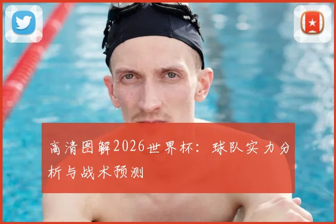 高清图解2026世界杯:球队实力分析与战术预测