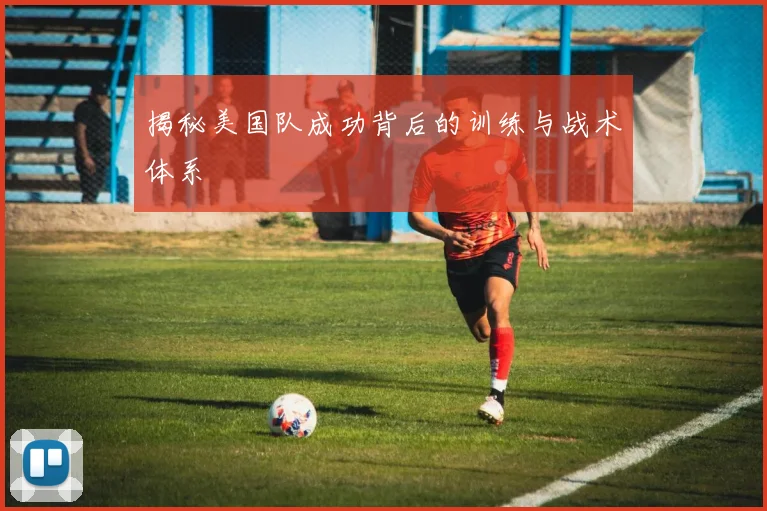揭秘美国队成功背后的训练与战术体系