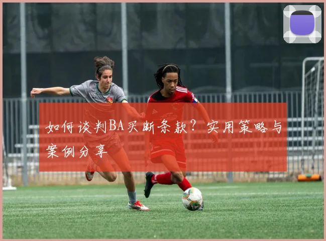 如何谈判BA买断条款?实用策略与案例分享