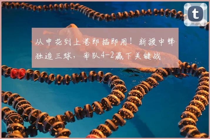 从申花到上港即插即用!新援中锋独造三球,率队4-2赢下关键战
